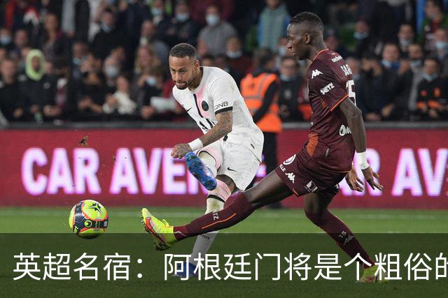 英超名宿：阿根廷门将是个粗俗的小丑